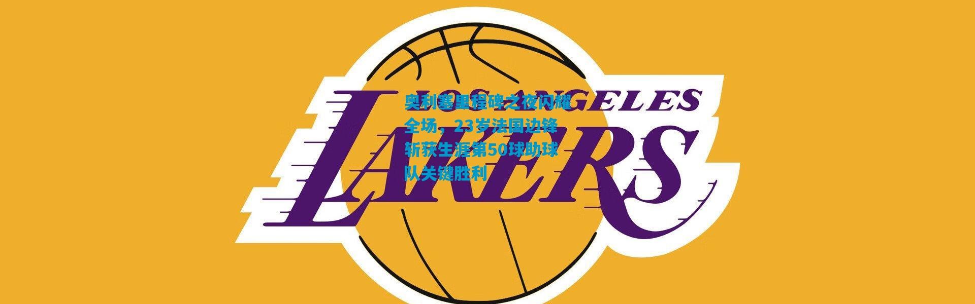 奥利塞里程碑之夜闪耀全场，23岁法国边锋斩获生涯第50球助球队关键胜利