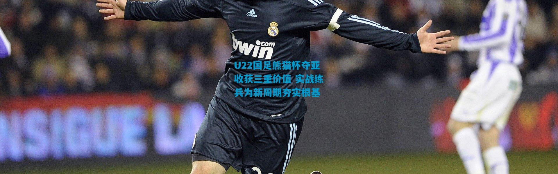 U22国足熊猫杯夺亚收获三重价值 实战练兵为新周期夯实根基