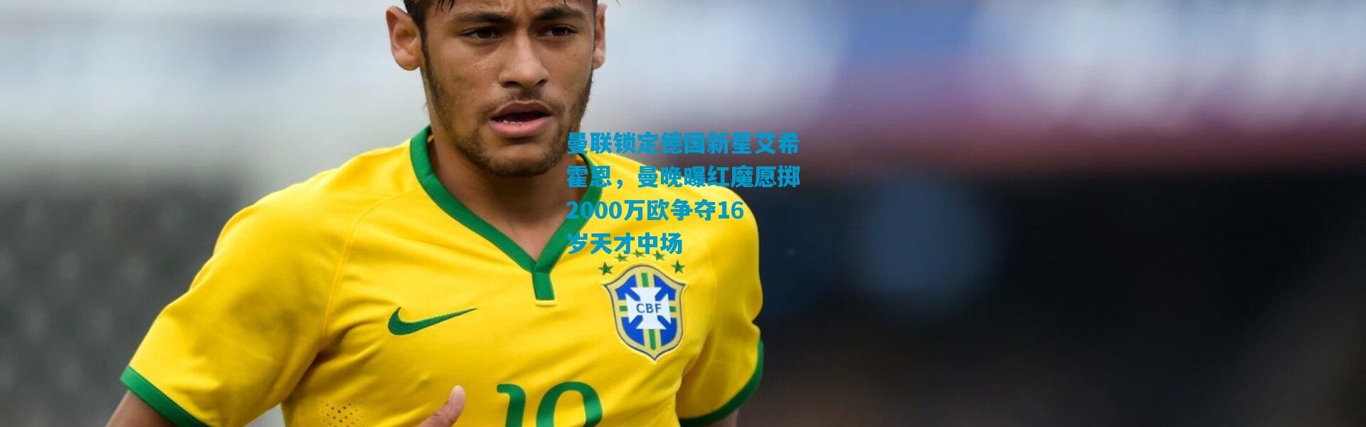 曼联锁定德国新星艾希霍恩，曼晚曝红魔愿掷2000万欧争夺16岁天才中场