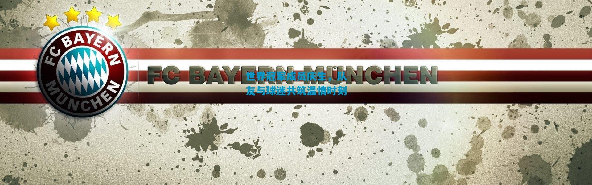 世界冠军成员庆生，队友与球迷共筑温情时刻