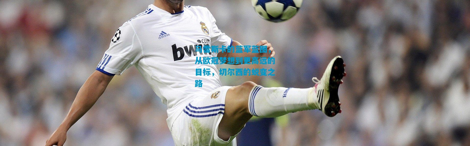 马雷斯卡的蓝军蓝图，从欧冠梦想到更高远的目标，切尔西的蜕变之路