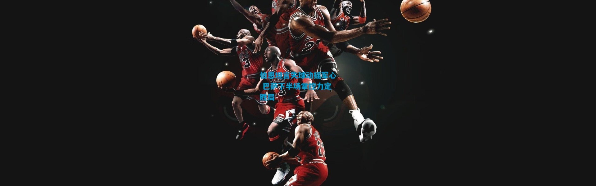 伯恩坦言失球动摇军心 巴萨下半场掌控力定胜局