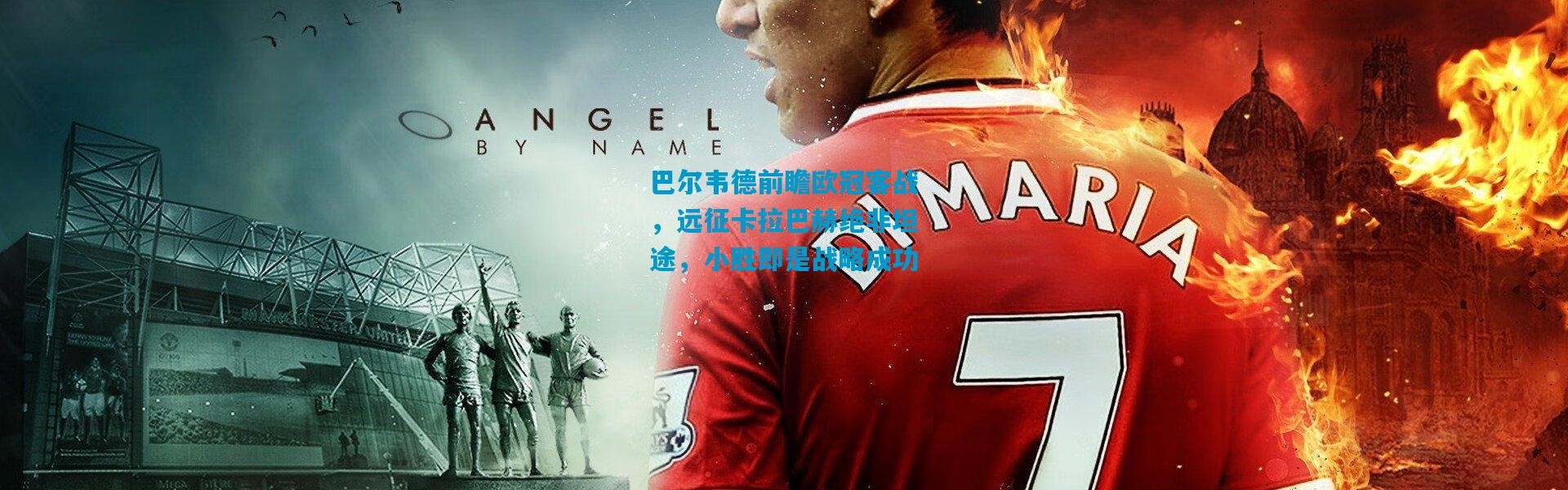 巴尔韦德前瞻欧冠客战，远征卡拉巴赫绝非坦途，小胜即是战略成功