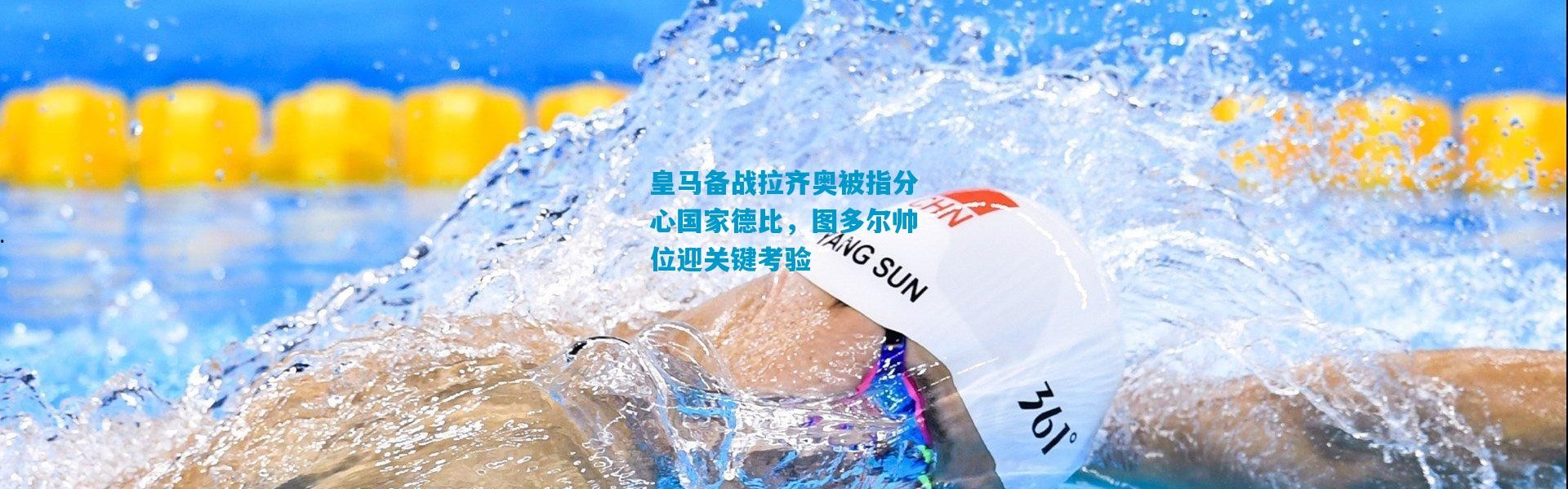 皇马备战拉齐奥被指分心国家德比，图多尔帅位迎关键考验