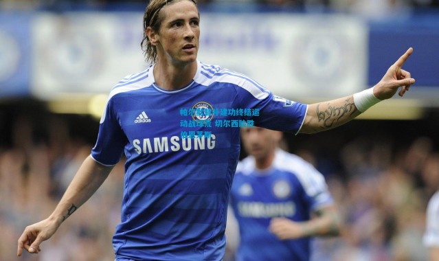 帕尔默替补建功终结运动战球荒 切尔西险胜伯恩茅斯