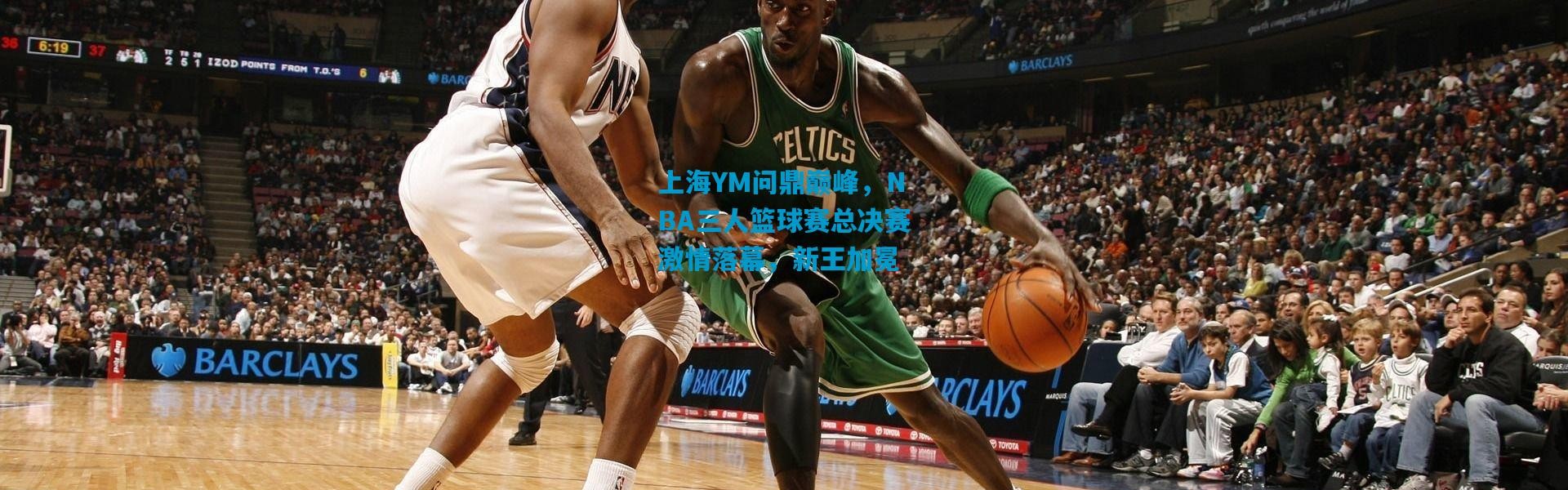 上海YM问鼎巅峰，NBA三人篮球赛总决赛激情落幕，新王加冕