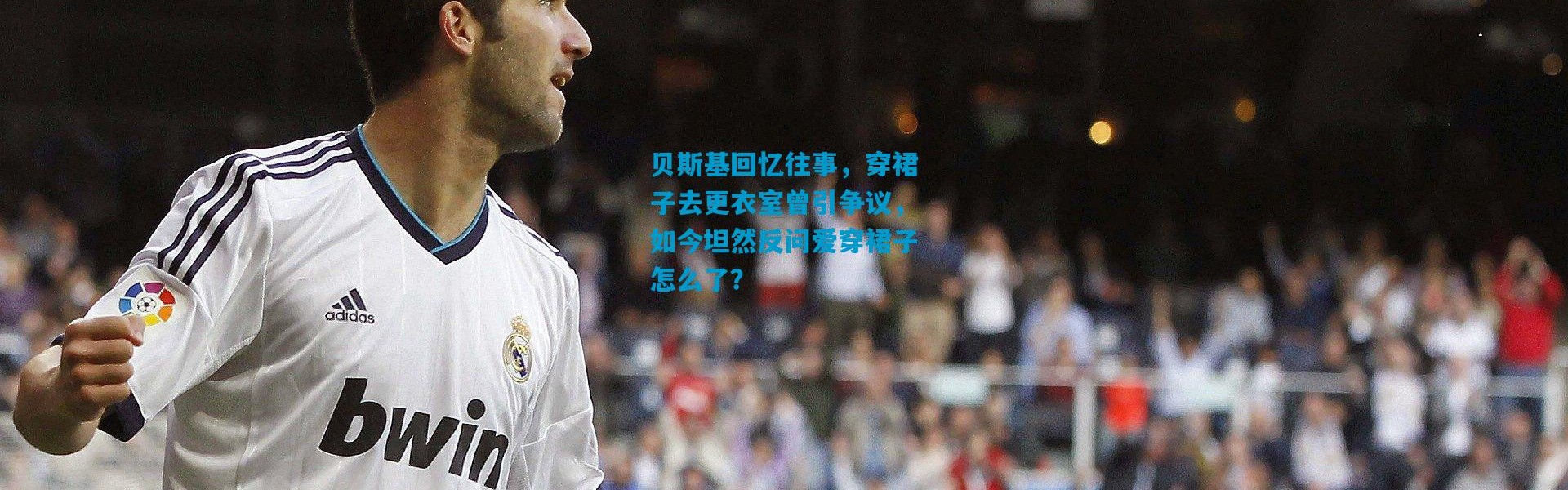 贝斯基回忆往事，穿裙子去更衣室曾引争议，如今坦然反问爱穿裙子怎么了？