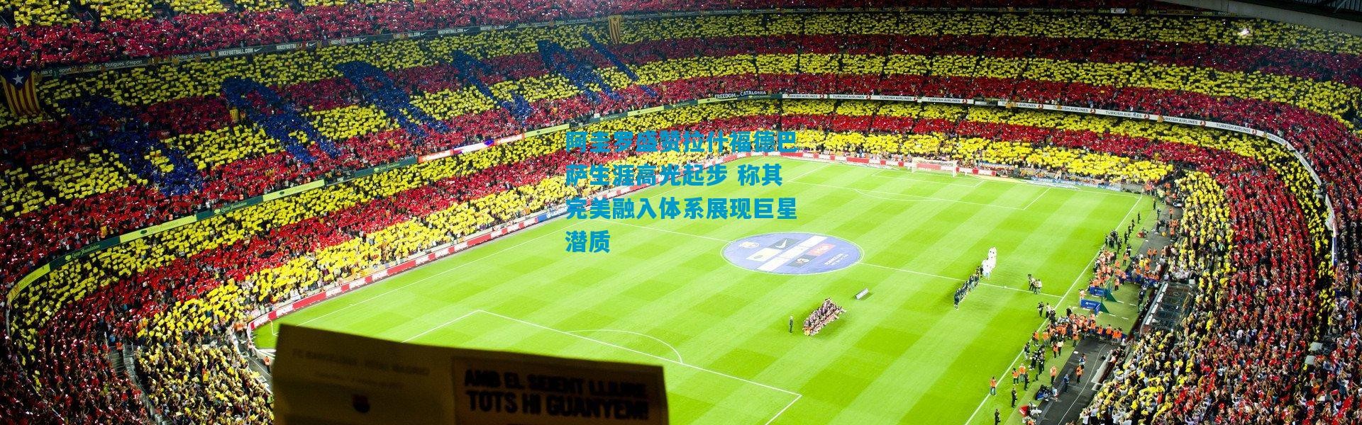 阿圭罗盛赞拉什福德巴萨生涯高光起步 称其完美融入体系展现巨星潜质