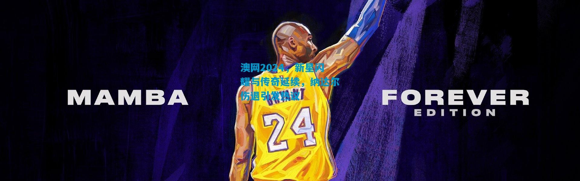 澳网2024，新星闪耀与传奇延续，纳达尔伤退引发热议