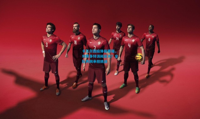 卡瓦尔回应体能质疑，对阵多特消耗巨大？全队共同承担挑战