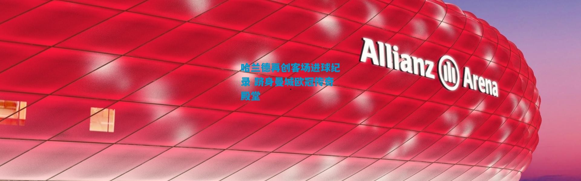 哈兰德再创客场进球纪录 跻身曼城欧冠传奇殿堂