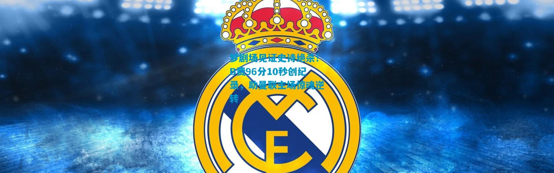 梦剧场见证史诗绝杀！B费96分10秒创纪录，助曼联主场惊魂逆转