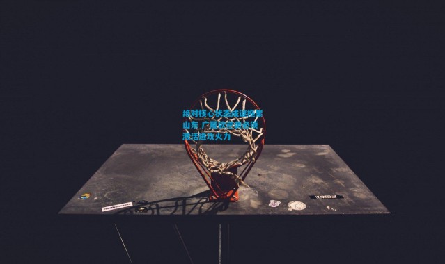 绝对核心状态成谜拖累山东 广厦欲逆袭必须激活进攻火力