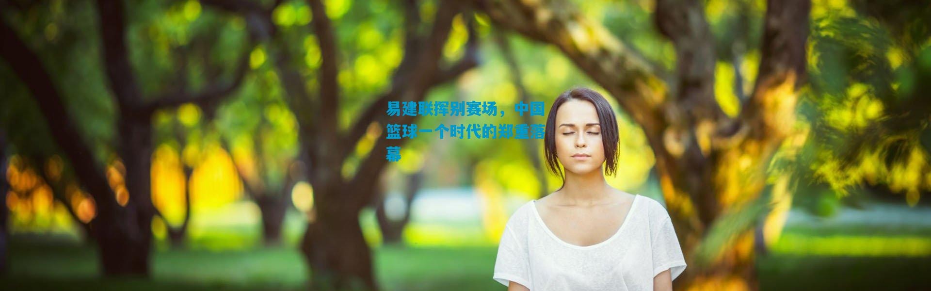 易建联挥别赛场，中国篮球一个时代的郑重落幕