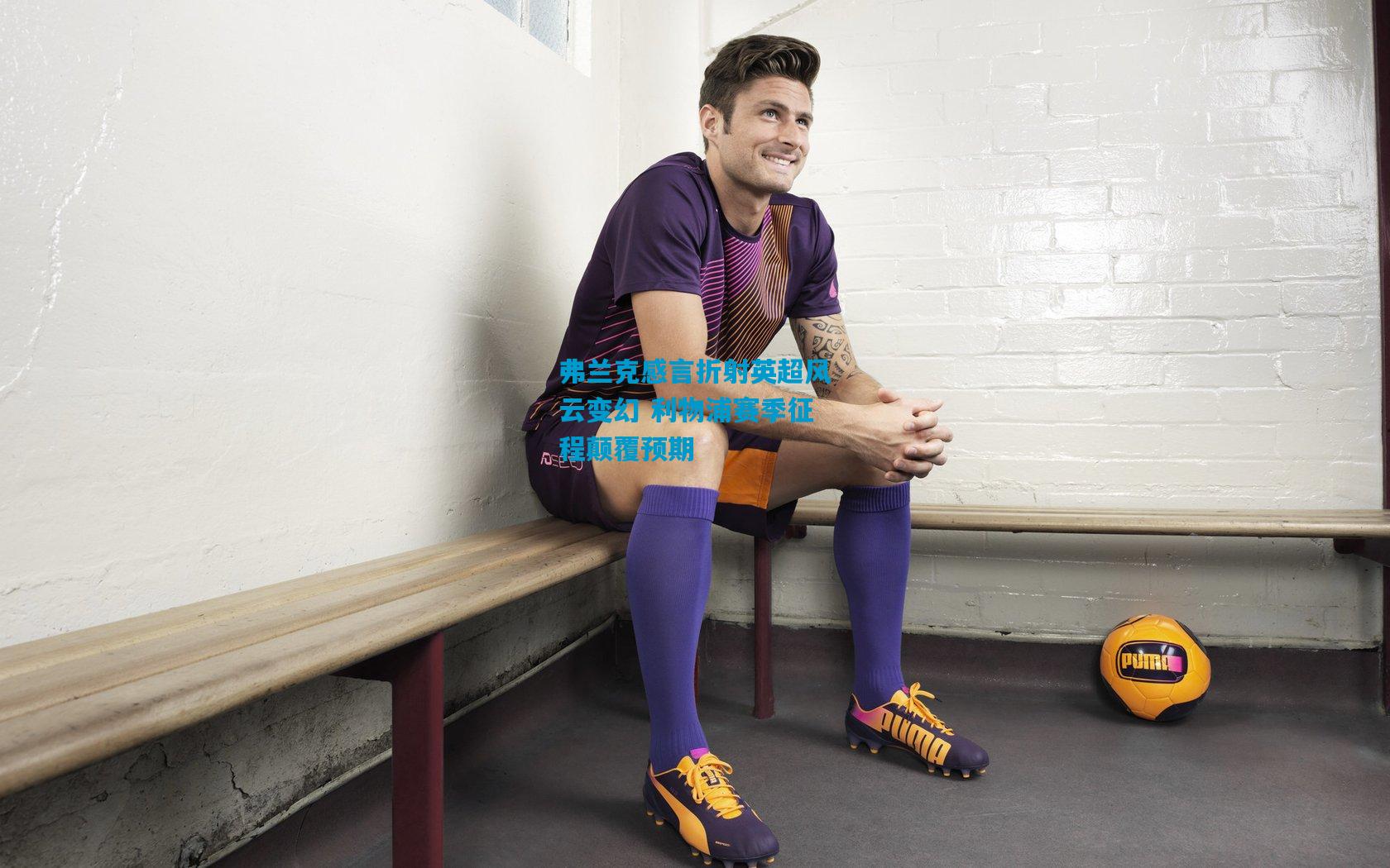 弗兰克感言折射英超风云变幻 利物浦赛季征程颠覆预期