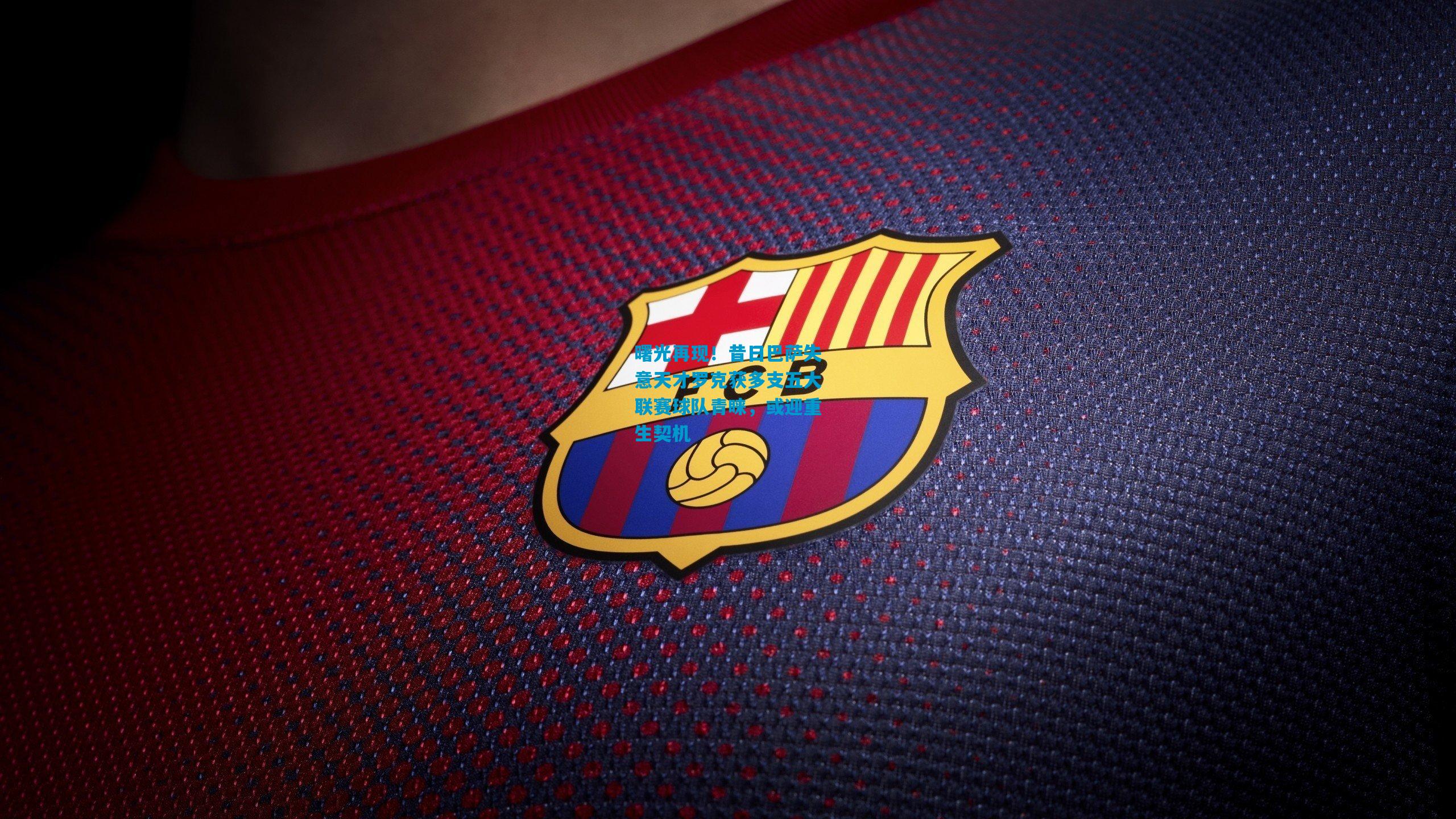 曙光再现！昔日巴萨失意天才罗克获多支五大联赛球队青睐，或迎重生契机