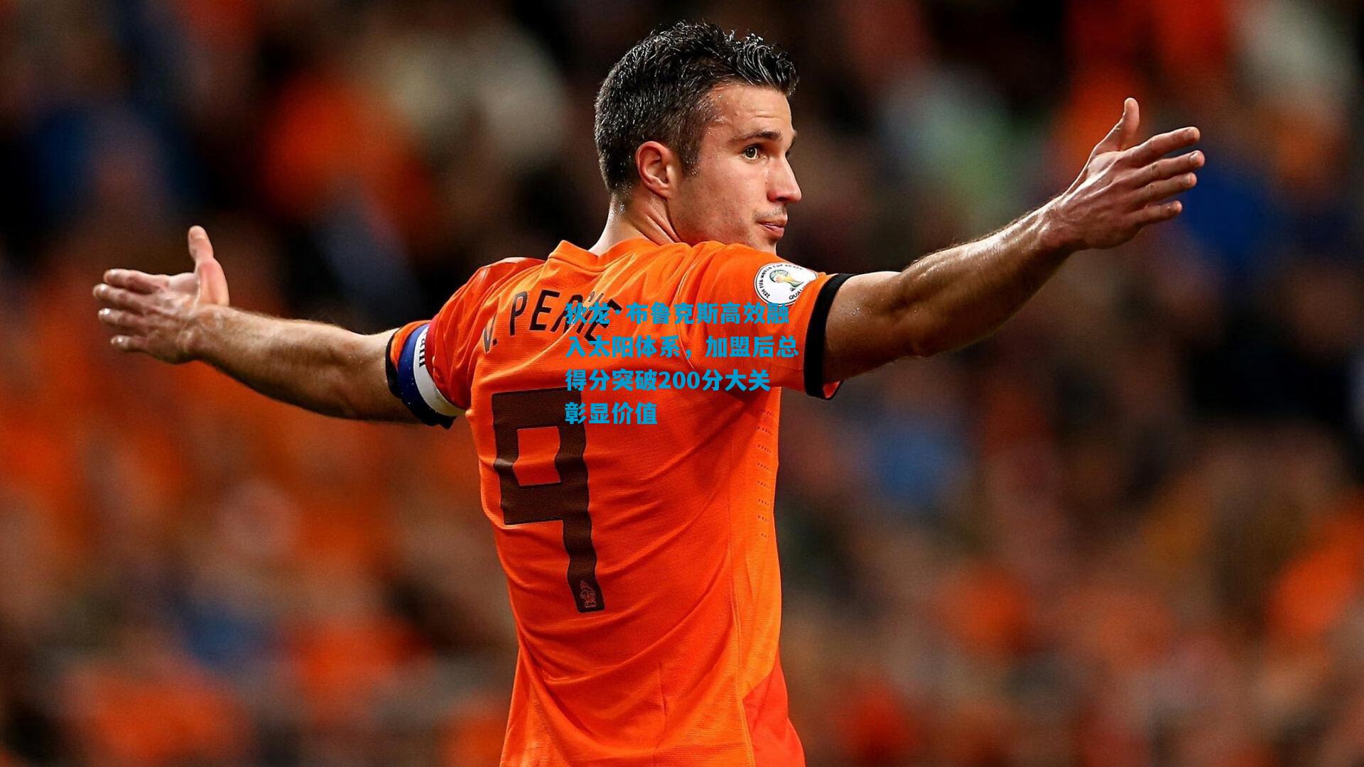 狄龙·布鲁克斯高效融入太阳体系，加盟后总得分突破200分大关彰显价值