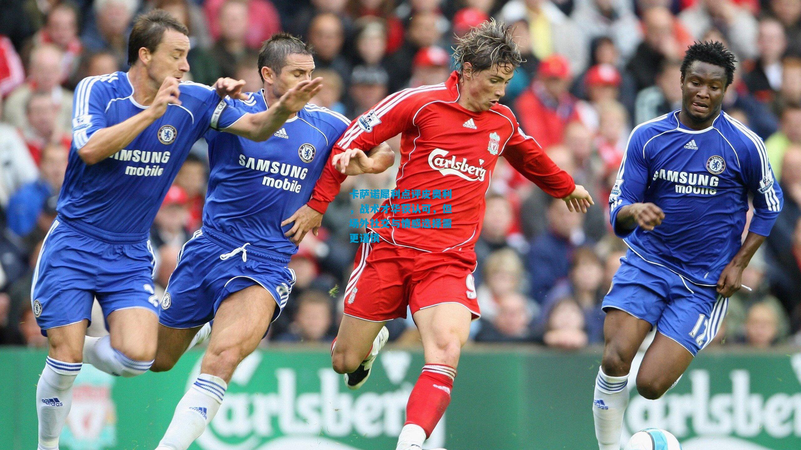 卡萨诺犀利点评皮奥利，战术才华获认可，但场外社交与情感选择需更谨慎