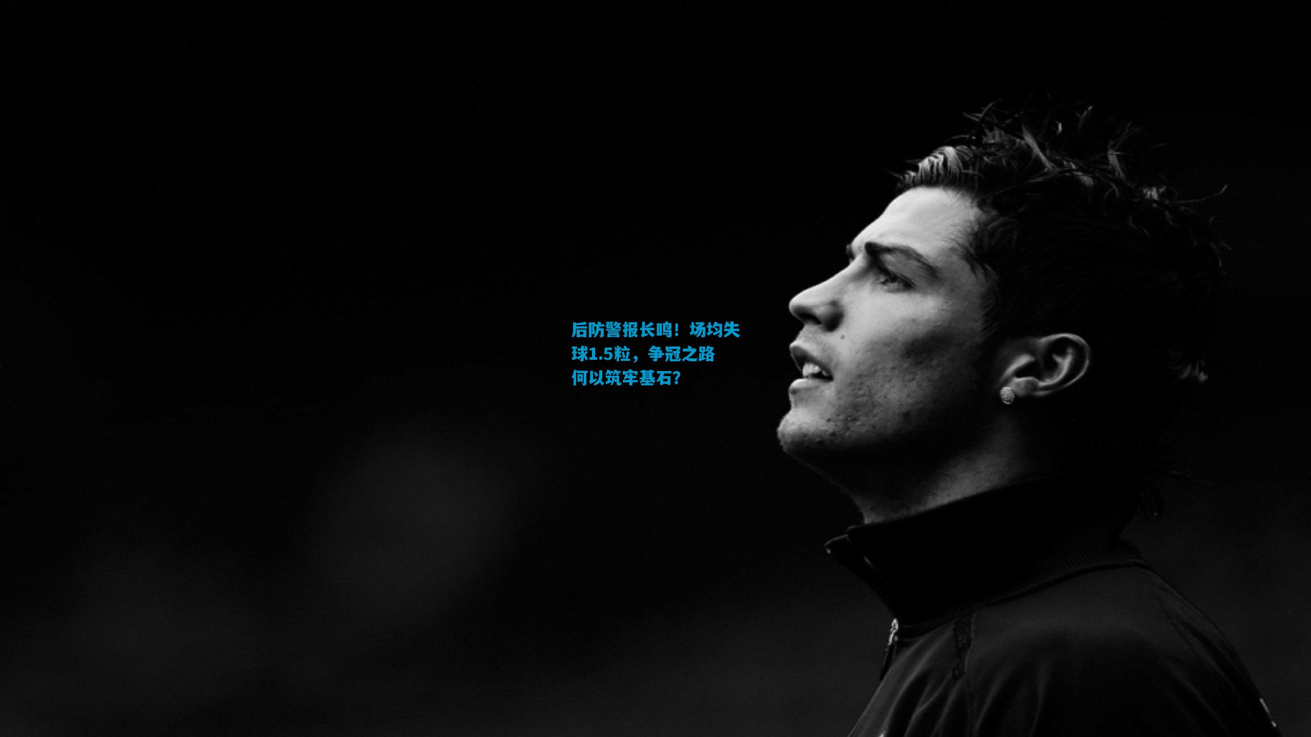 后防警报长鸣!场均失球1.5粒,争冠之路何以筑牢基石?