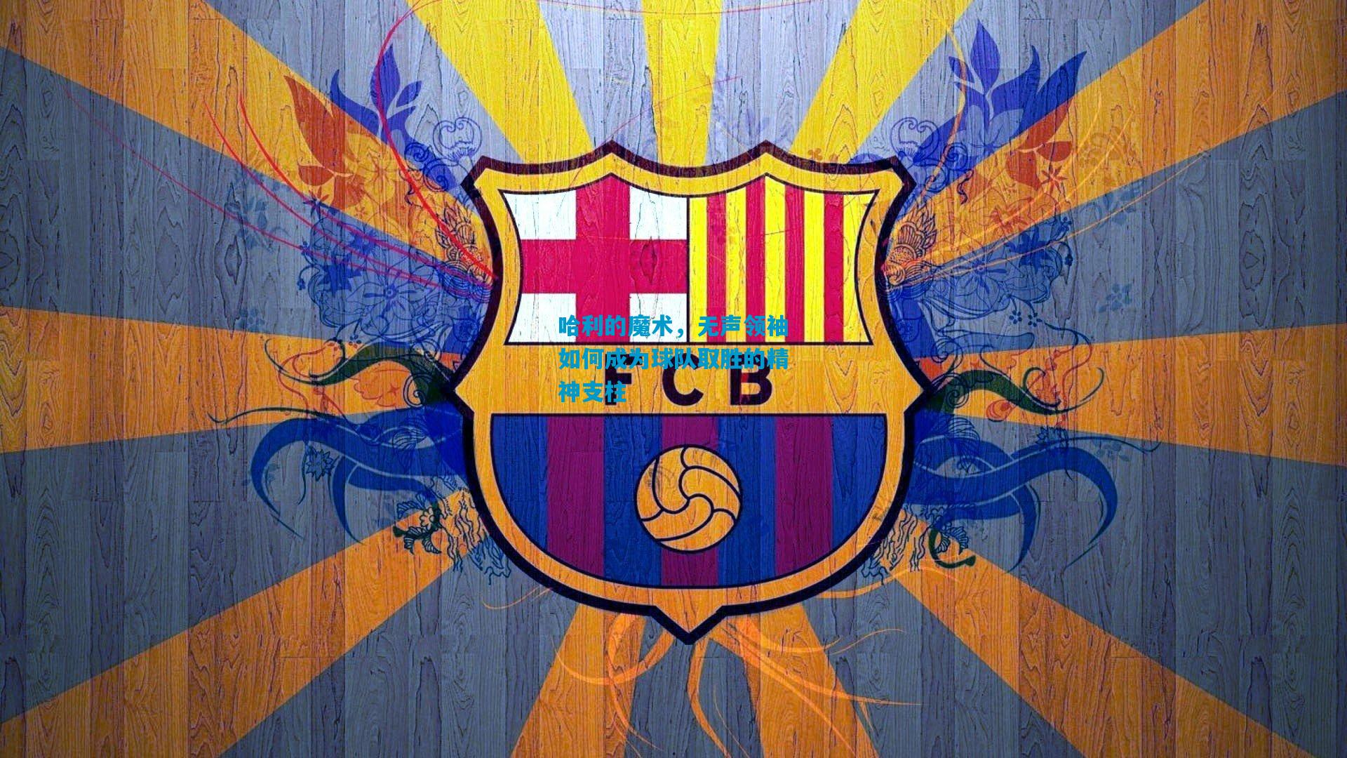 哈利的魔术，无声领袖如何成为球队取胜的精神支柱