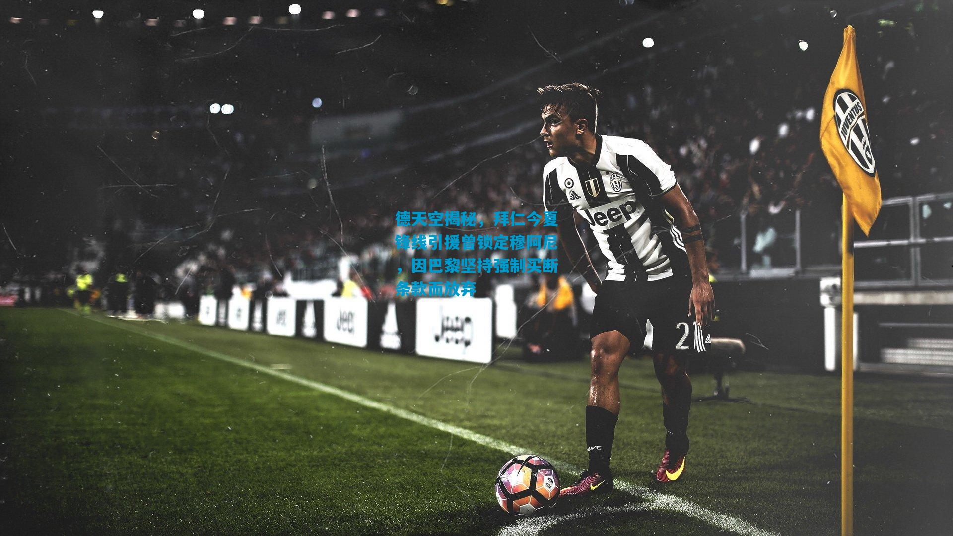 德天空揭秘，拜仁今夏锋线引援曾锁定穆阿尼，因巴黎坚持强制买断条款而放弃