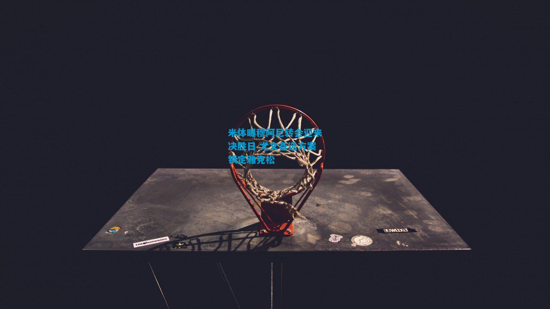 米体曝穆阿尼转会迎来决胜日 尤文备选方案锁定雅克松